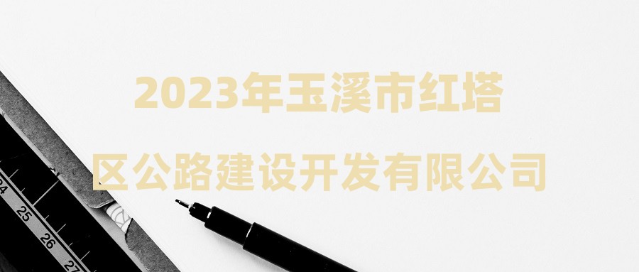 2023年玉溪市紅塔區(qū)公路建設(shè)開發(fā)有限公司招聘勞務(wù)派遣員工公告