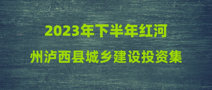 2023年下半年紅河州瀘西縣城鄉(xiāng)建設(shè)投資集團(tuán)有限公司招聘補(bǔ)充公告