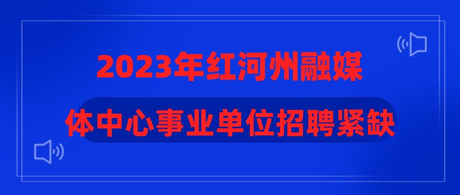 2023年红河州融媒体中心事业单位招聘紧缺人才拟聘用人员名单公示