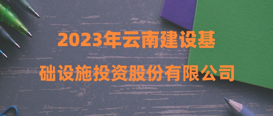 2023年云南建设基础设施投资股份有限公司运营分公司四季度招聘简章