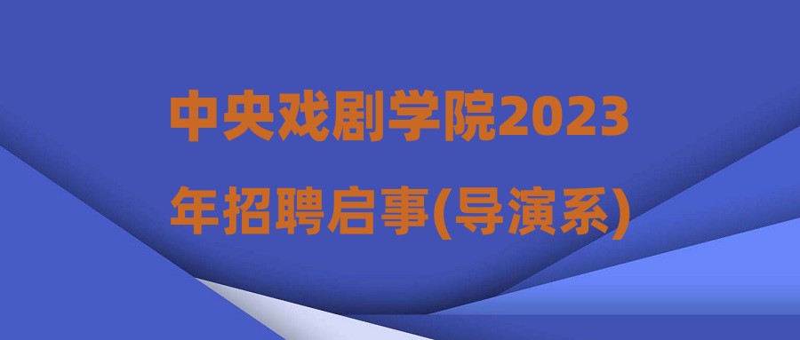 中央戏剧学院2023年招聘启事(导演系)