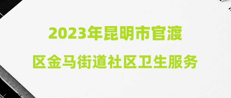 2023年昆明市官渡区金马街道社区卫生服务中心招聘编制外工作人员拟录用公示