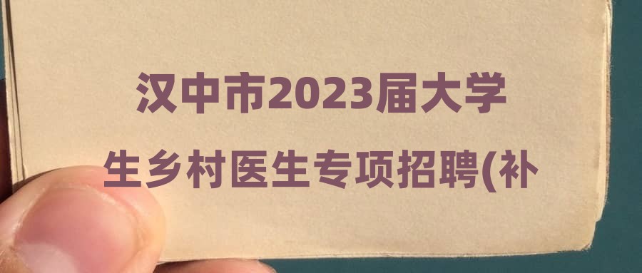 汉中市2023届大学生乡村医生专项招聘(补录)笔试有关事项的公告