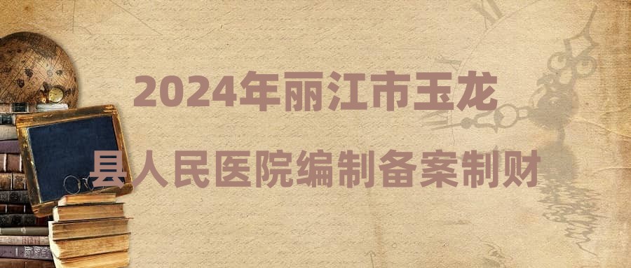 2024年丽江市玉龙县人民医院编制备案制财务人员招聘综合成绩公示