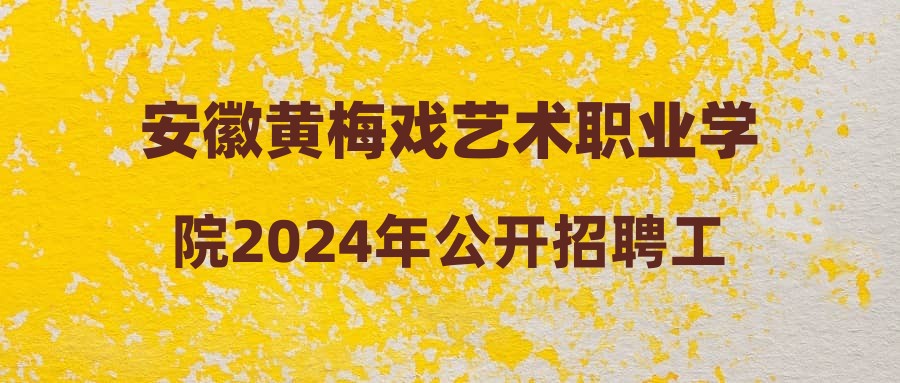 安徽黄梅戏艺术职业学院2024年公开招聘工作人员公告