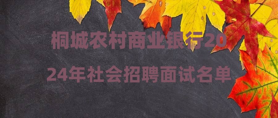 桐城农村商业银行2024年社会招聘面试名单