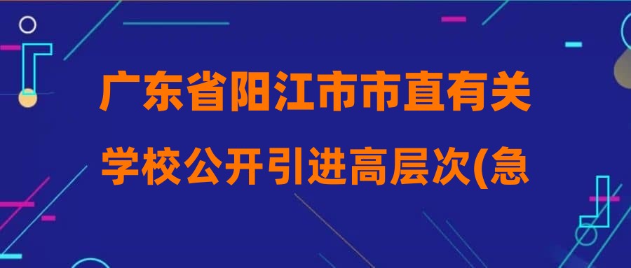 广东省阳江市市直有关学校公开引进高层次(急需紧缺)人才考生面试合格成绩及入围体检人员名单的公告