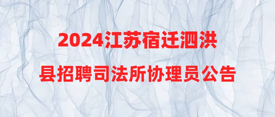 2024江苏宿迁泗洪县招聘司法所协理员公告（20人）