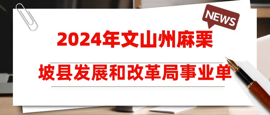 2024年文山州麻栗坡縣發(fā)展和改革局事業(yè)單位第二次招聘綜合成績(jī)公布、體檢及考察通告