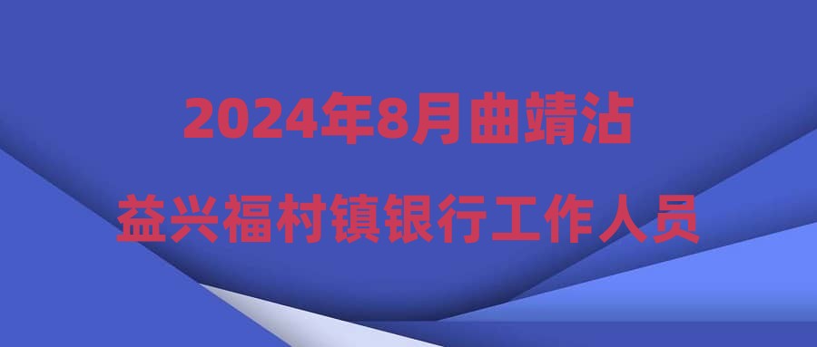 2024年8月曲靖沾益興福村鎮(zhèn)銀行工作人員招聘啟事