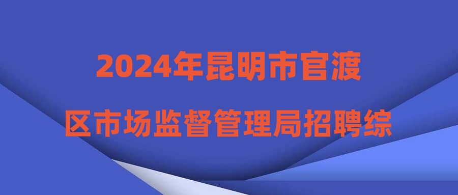 2024年昆明市官渡區(qū)市場(chǎng)監(jiān)督管理局招聘綜合成績(jī)公示及體檢、政審安排通知