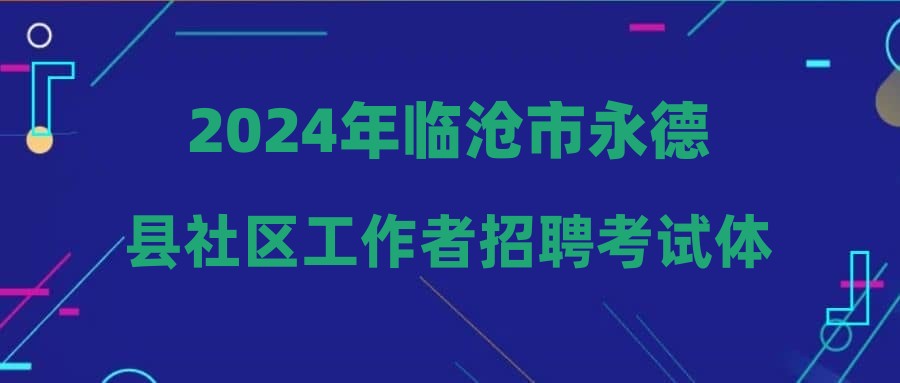 2024年臨滄市永德縣社區(qū)工作者招聘考試體檢人員公示