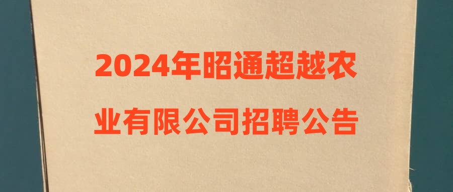 2024年昭通超越农业有限公司招聘公告