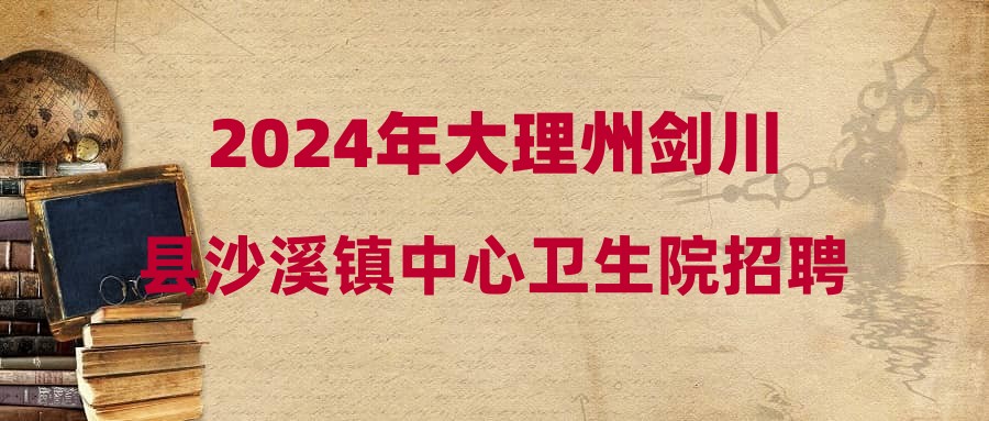 2024年大理州剑川县沙溪镇中心卫生院招聘信息