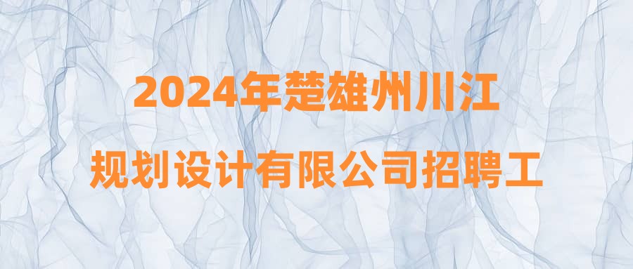 2024年楚雄州川江规划设计有限公司招聘工作人员面试成绩公示