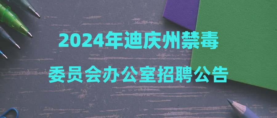 2024年迪庆州禁毒委员会办公室招聘公告