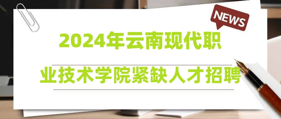 2024年云南现代职业技术学院紧缺人才招聘拟聘用人员公示