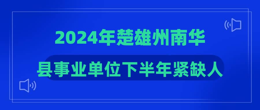 2024年楚雄州南华县事业单位下半年紧缺人才招聘拟聘用人员公示