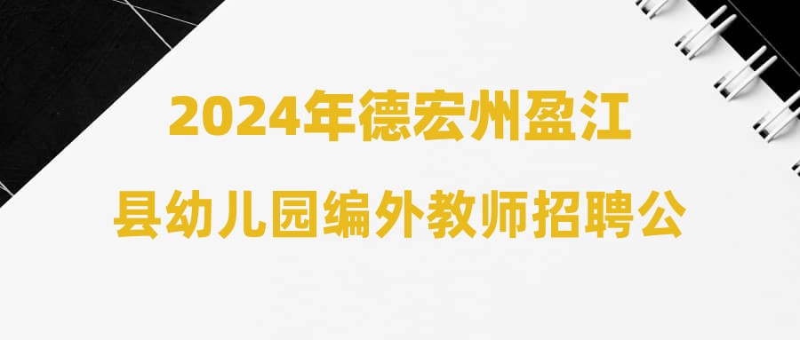 2024年德宏州盈江县幼儿园编外教师招聘公告