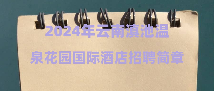 2024年云南滇池温泉花园国际酒店招聘简章