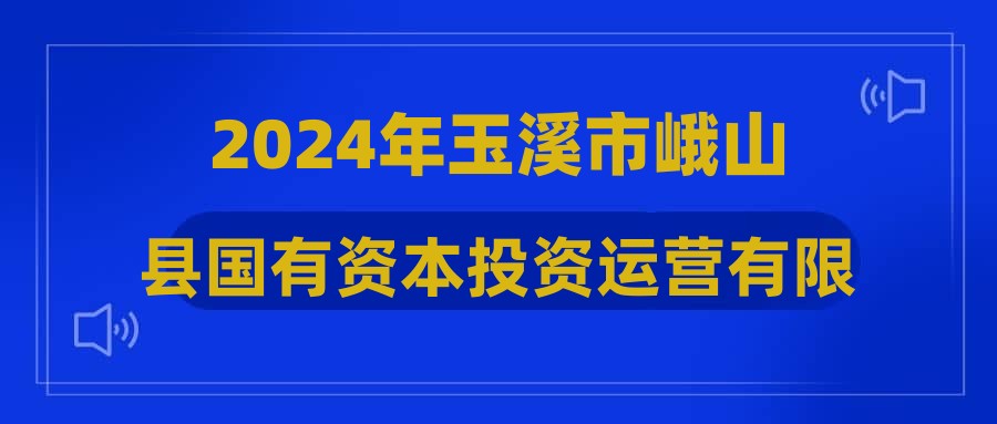 2024年玉溪市峨山县国有资本投资运营有限责任公司市场化选聘准考证打印时间及相关通知