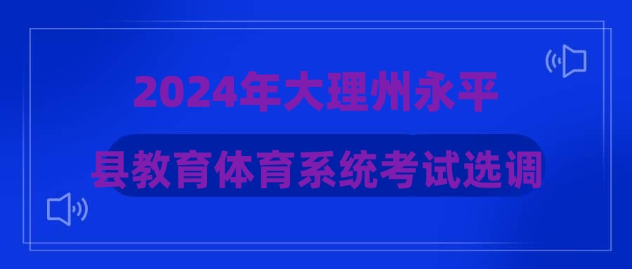 2024年大理州永平县教育体育系统考试选调教师拟聘用人员公示