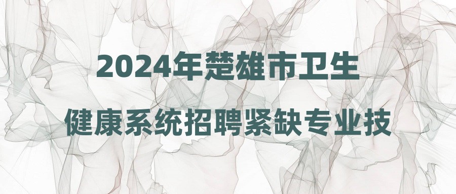 2024年楚雄市卫生健康系统招聘紧缺专业技术人员拟聘用人员公示