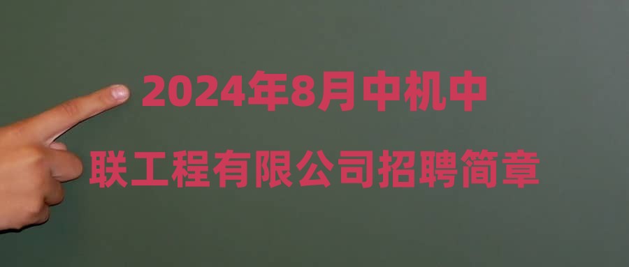 2024年8月中机中联工程有限公司招聘简章