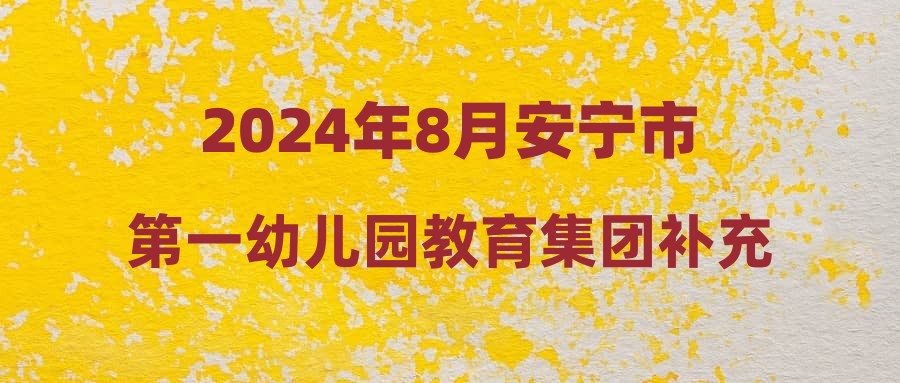 2024年8月安宁市第一幼儿园教育集团补充招聘综合成绩及拟考察体检公示