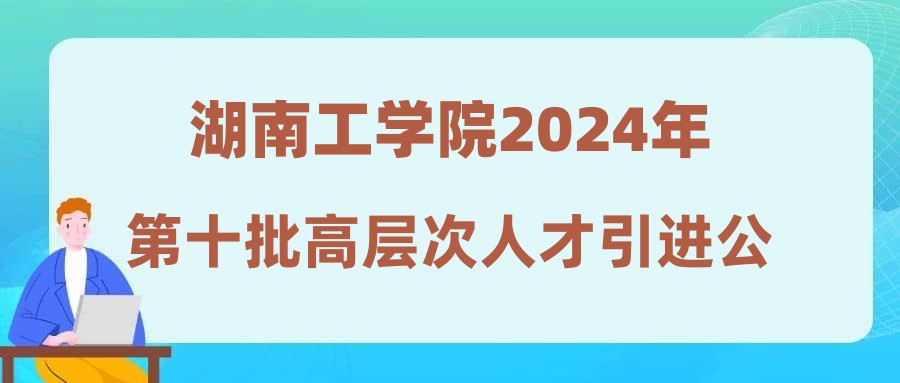 湖南工學院2024年第十批高層次人才引進公示