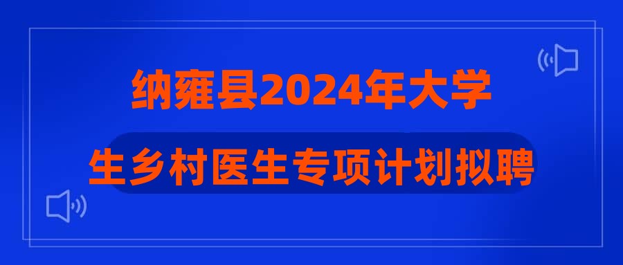 納雍縣2024年大學(xué)生鄉(xiāng)村醫(yī)生專項(xiàng)計劃擬聘用人員公示