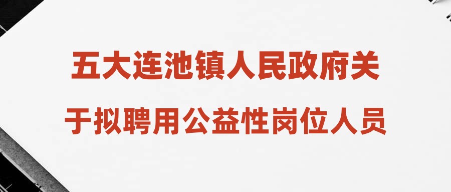 五大連池鎮(zhèn)人民政府關于擬聘用公益性崗位人員的公示(2024年10月)