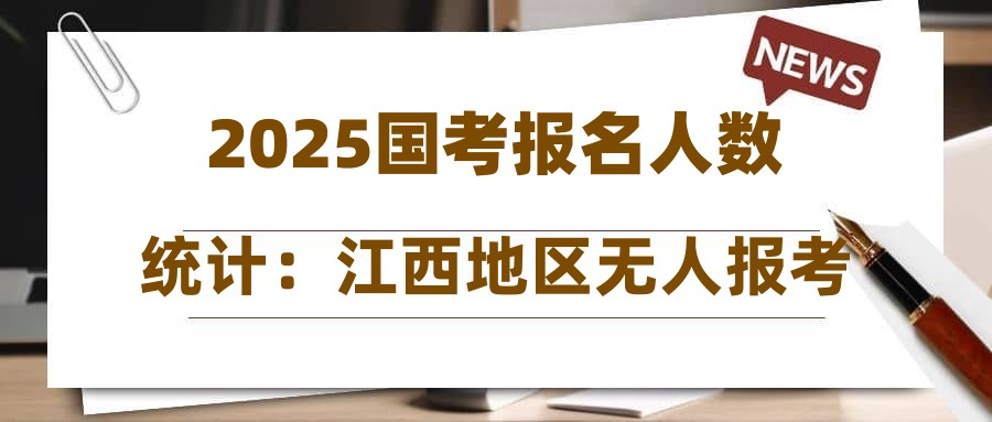 2025国考报名人数统计：江西地区无人报考岗位（截至22日16时）