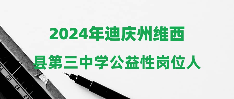 2024年迪庆州维西县第三中学公益性岗位人员招聘公告