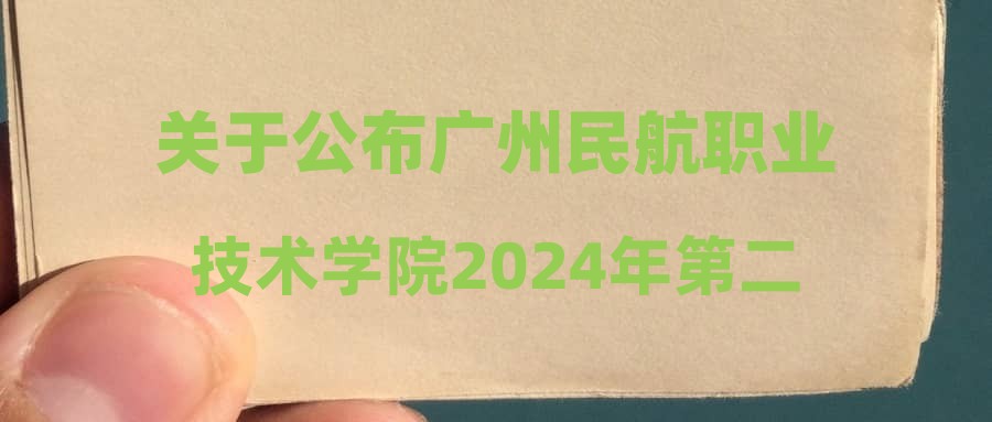 關(guān)于公布廣州民航職業(yè)技術(shù)學(xué)院2024年第二批公開招聘教職工考試總成績及進(jìn)入體檢人員名單的通知