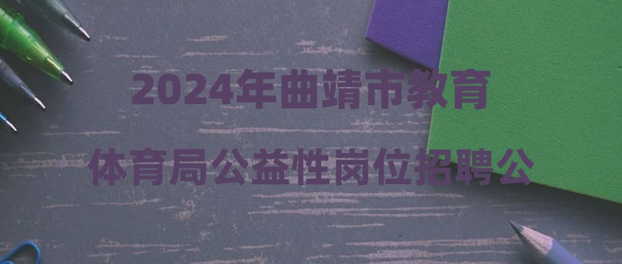 2024年曲靖市教育體育局公益性崗位招聘公告