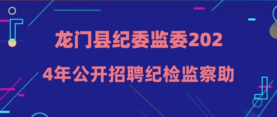 龍門縣紀委監(jiān)委2024年公開招聘紀檢監(jiān)察助理筆試公告