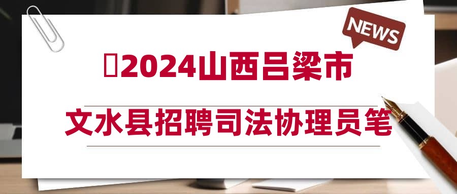 ?2024山西呂梁市文水縣招聘司法協(xié)理員筆試成績公告（第三號）