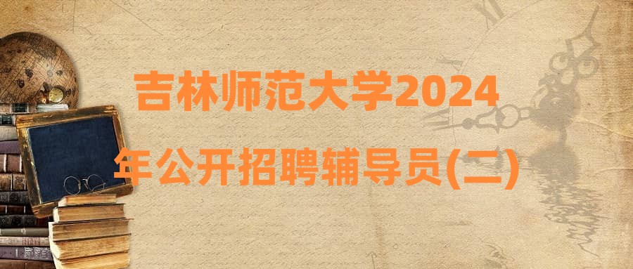 吉林師范大學2024年公開招聘輔導員(二)擬聘用人員公示