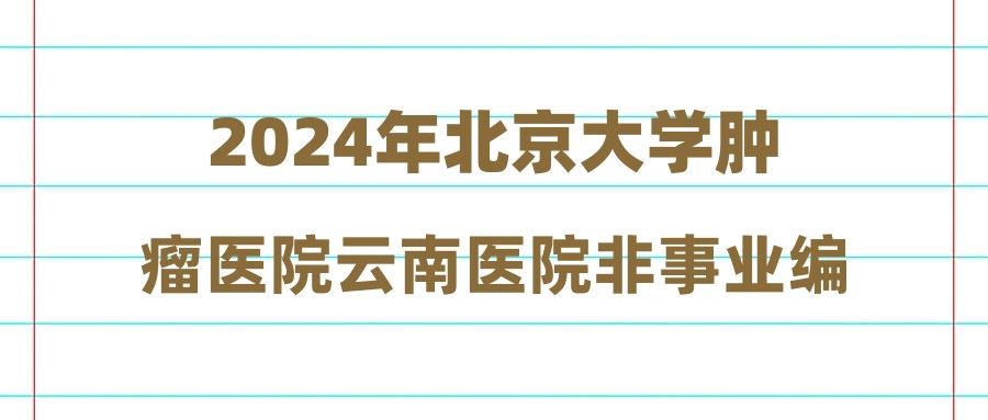 2024年北京大學(xué)腫瘤醫(yī)院云南醫(yī)院非事業(yè)編制第二批次科研助理招聘綜合成績(jī)公告