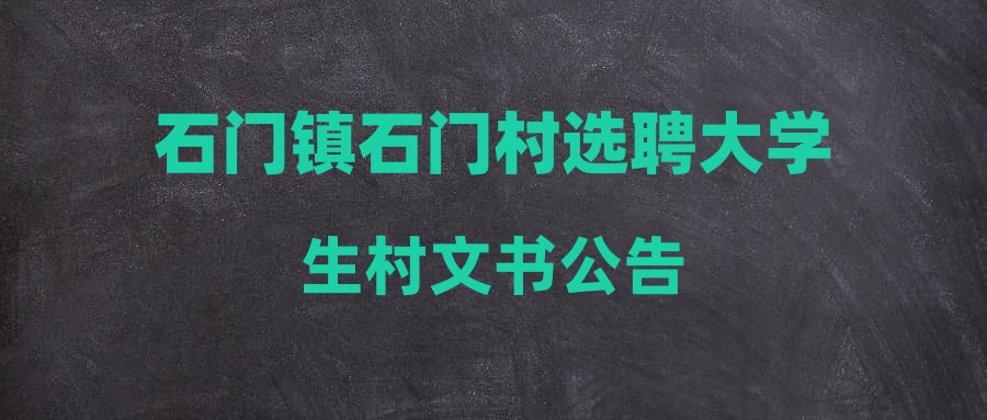 石門鎮(zhèn)石門村選聘大學(xué)生村文書公告