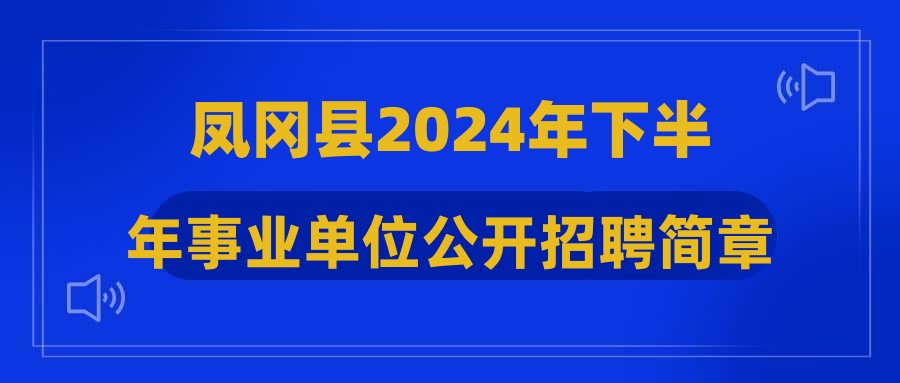 鳳岡縣2024年下半年事業(yè)單位公開招聘簡章