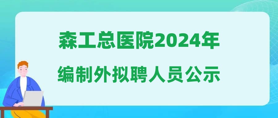 森工總醫(yī)院2024年編制外擬聘人員公示