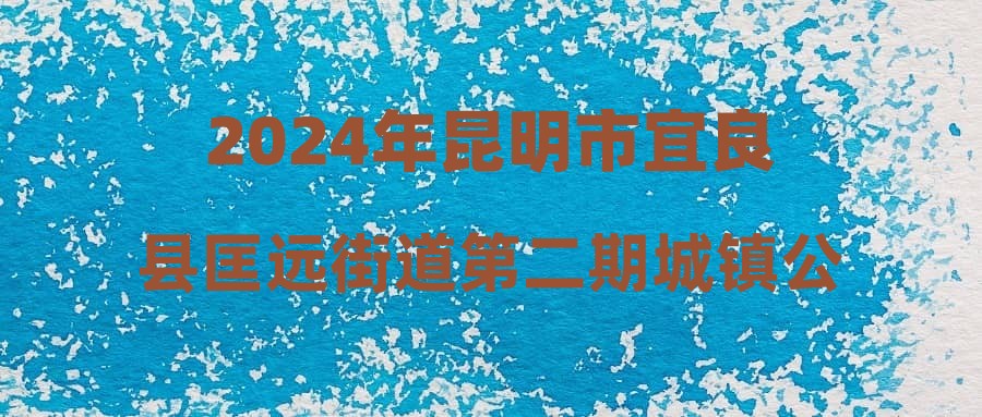 2024年昆明市宜良县匡远街道第二期城镇公益性岗位招聘公告