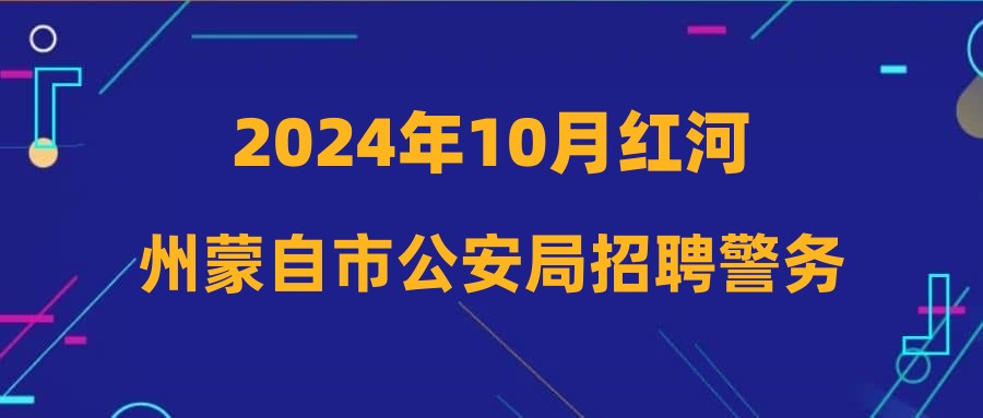 2024年10月紅河州蒙自市公安局招聘警務(wù)輔助人員公告