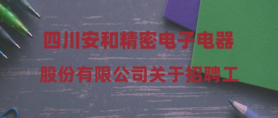 四川安和精密電子電器股份有限公司關于招聘工程助理工程師擬錄用人員的公示