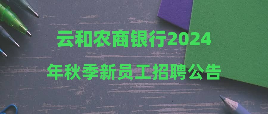 云和農(nóng)商銀行2024年秋季新員工招聘公告