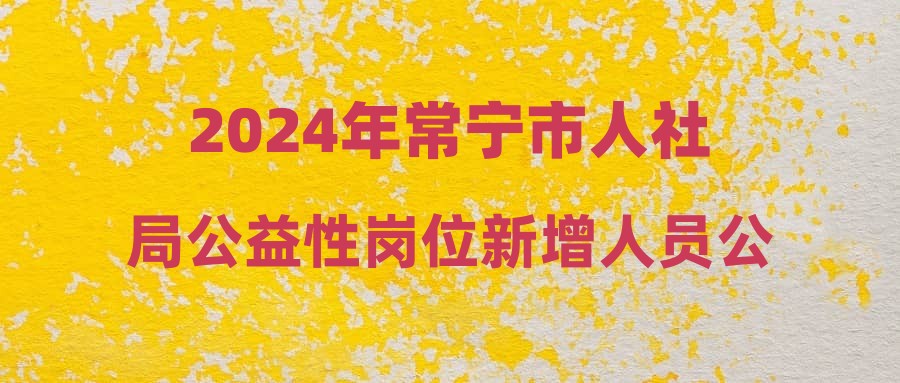 2024年常寧市人社局公益性崗位新增人員公示