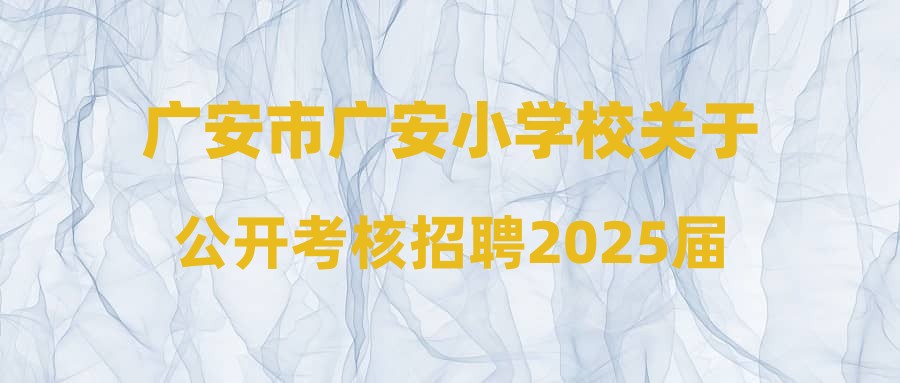 廣安市廣安小學(xué)校關(guān)于公開考核招聘2025屆部屬公費(fèi)師范生和2025屆碩士研究生的公告