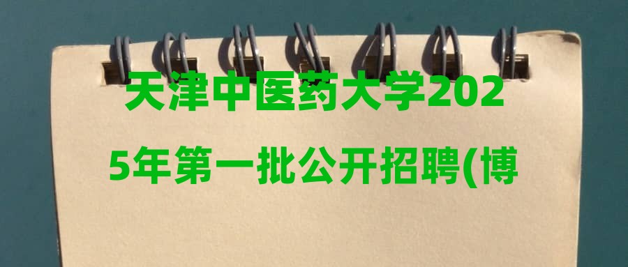 天津中医药大学2025年第一批公开招聘(博士)通过资格初审参加部门考核人员汇总(持续更新)